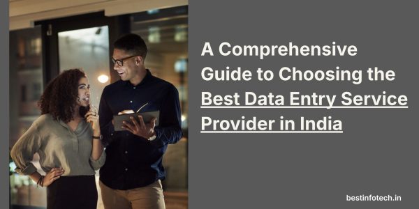 A Comprehensive Guide to Choosing the Best Data Entry Service Provider in India